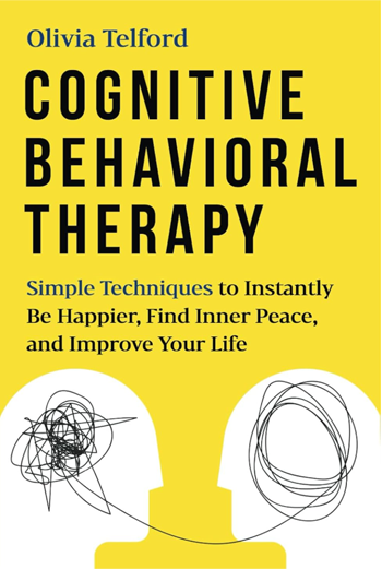 Cognitive Behavioral Therapy: Simple Techniques to Instantly Be Happier, Find Inner Peace, and Improve Your Life by Olivia Telford - Book Cover Image